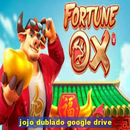 jojo dublado google drive